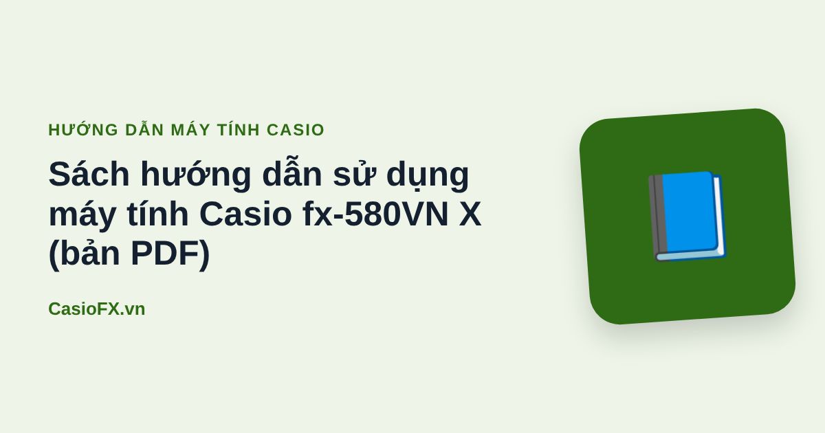 Sách hướng dẫn sử dụng máy tính Casio fx-580VN X (bản PDF)
